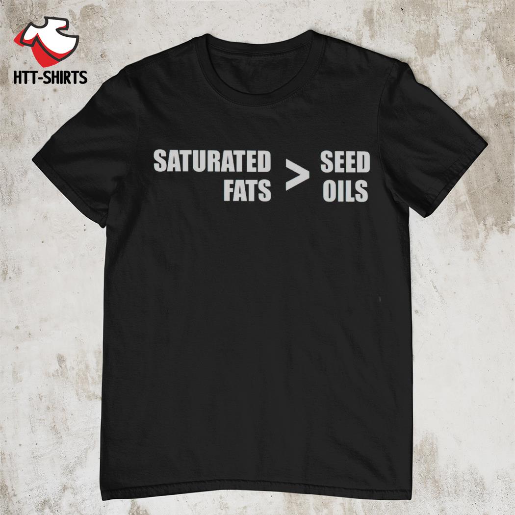 Saturated fats better seed oils shirt