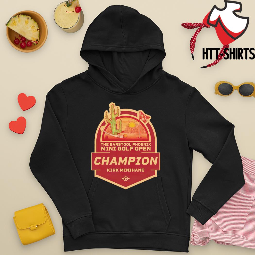 Official The Barstool Phoenix Mini Golf Open Champion Kirk Minihane shirt,  hoodie, sweater, long sleeve and tank top