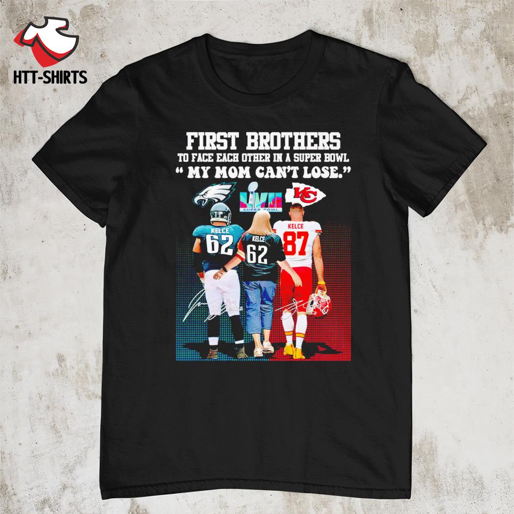 Travis Kelce and Jason Kelce and mother first brothers to face each other in a super bowl my mom can't lose signatures shirt