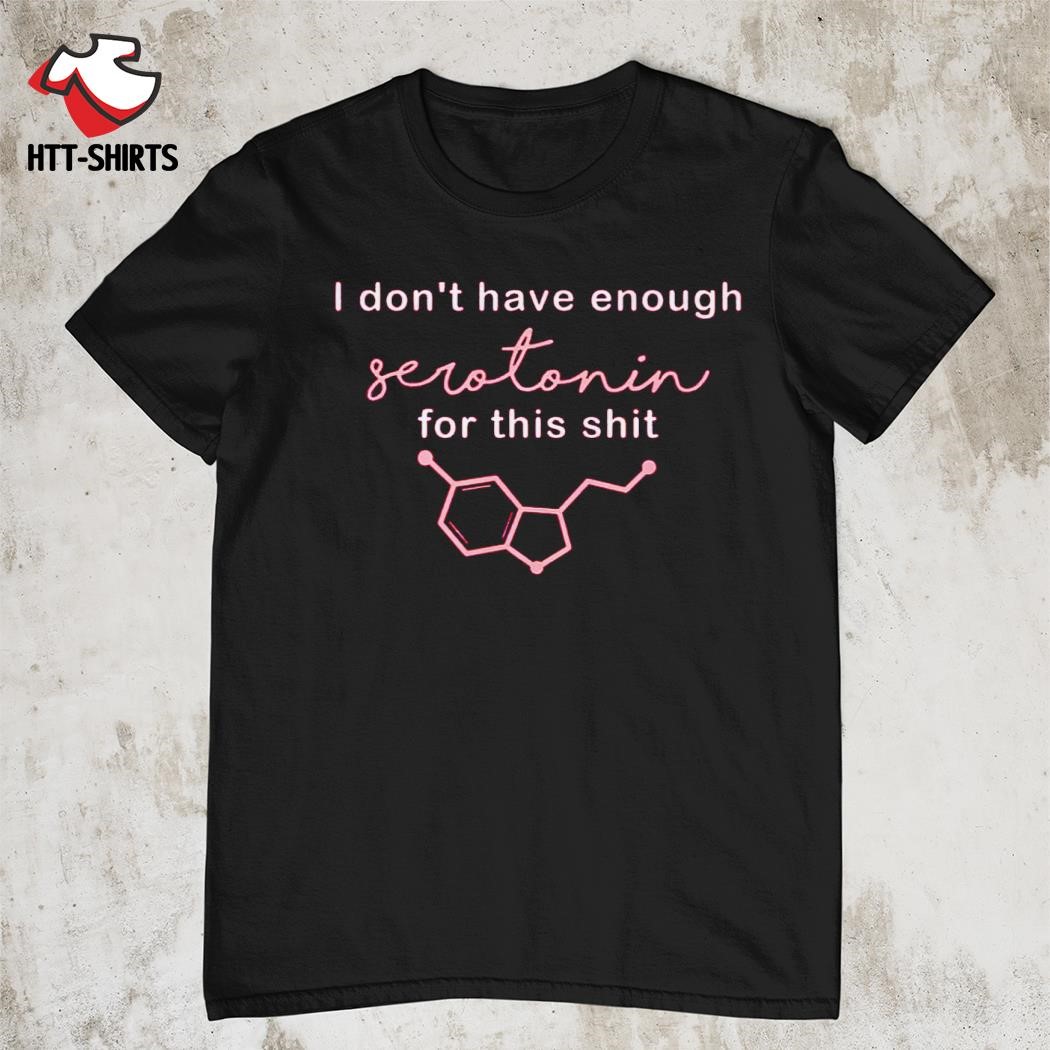 Official i don't have enough serotonin for this shit shirt