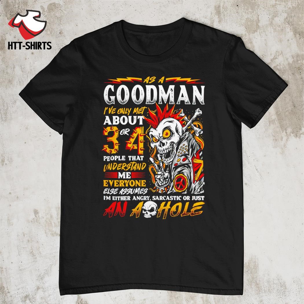 Top as a goodman i've only met about or 34 people that understand me everyone shirt