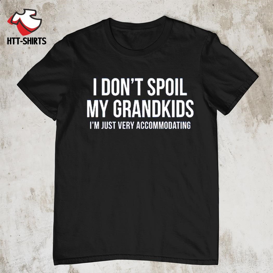 Top i don't spoil my grandkids i'm just very accommodating shirt