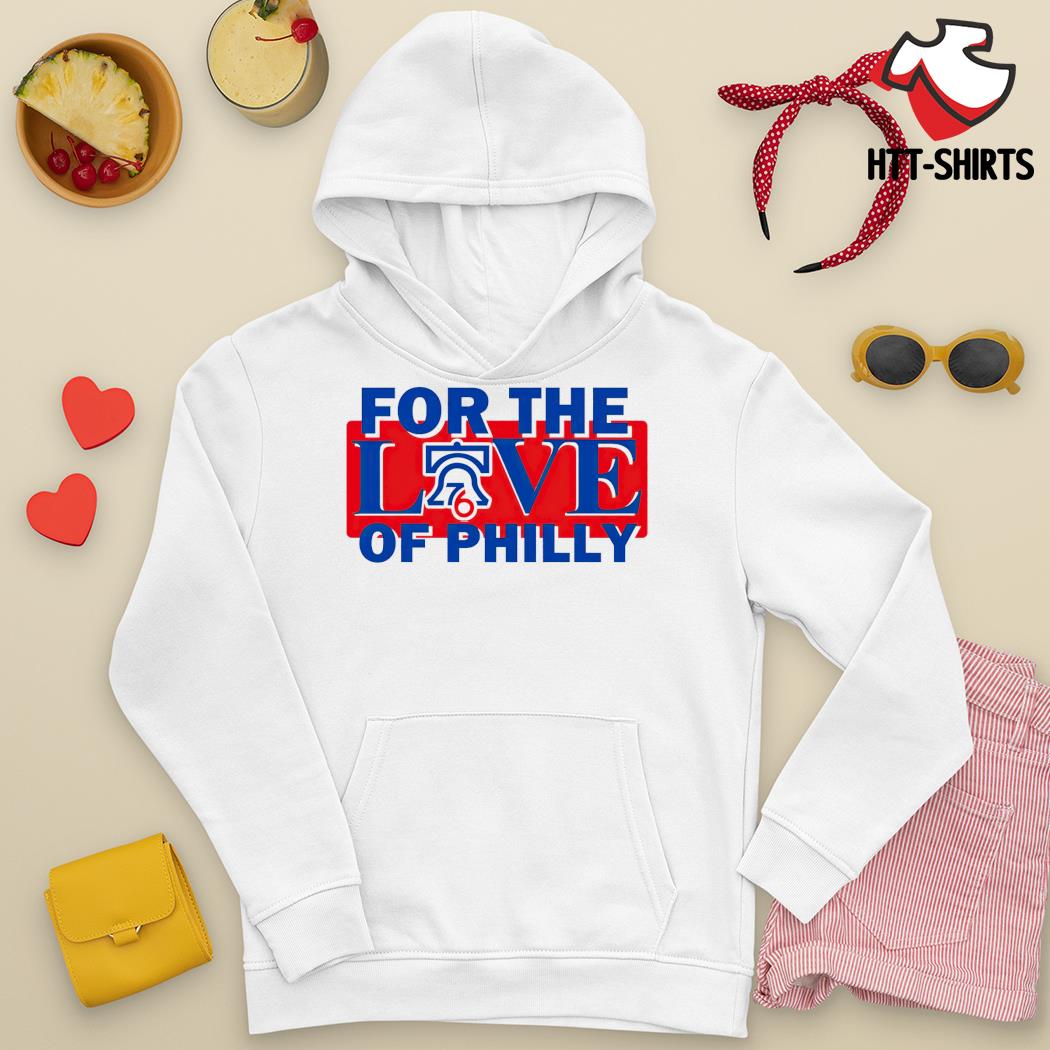 Official Philadelphia 76ers for the love of philly T-shirt, hoodie, tank  top, sweater and long sleeve t-shirt