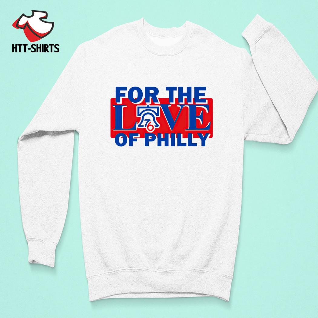 Philadelphia 76ers For The Love of Philly 2023 Shirt, hoodie, sweater and  long sleeve
