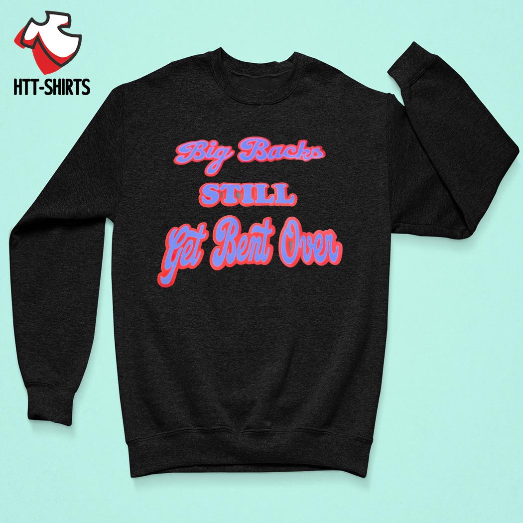 Big backs still get bent over shirt, hoodie, sweater, long sleeve and tank  top