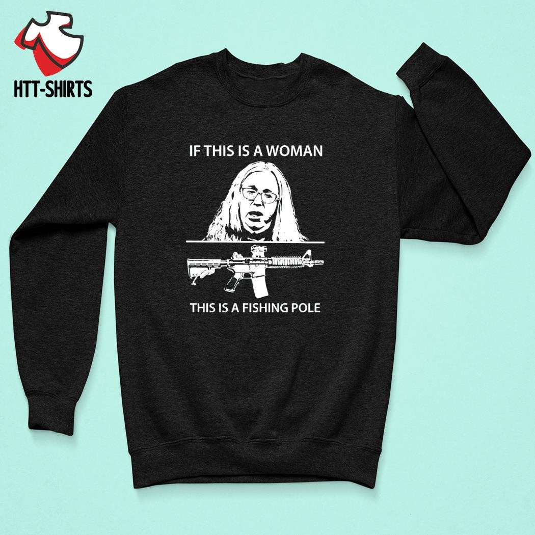 If this is a woman this is a fishing pole shirt, hoodie, sweater