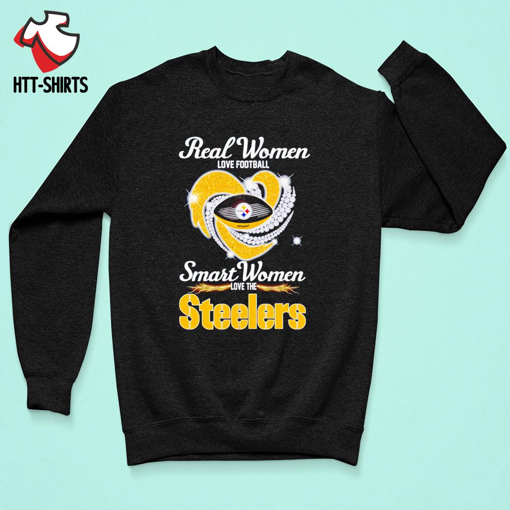 Real women love football smart women love the steelers shirt, hoodie,  sweater, long sleeve and tank top