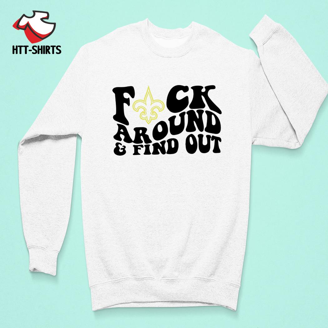 Official New Orleans Saints Fuck Around & Find Out shirt, hoodie, sweater,  long sleeve and tank top