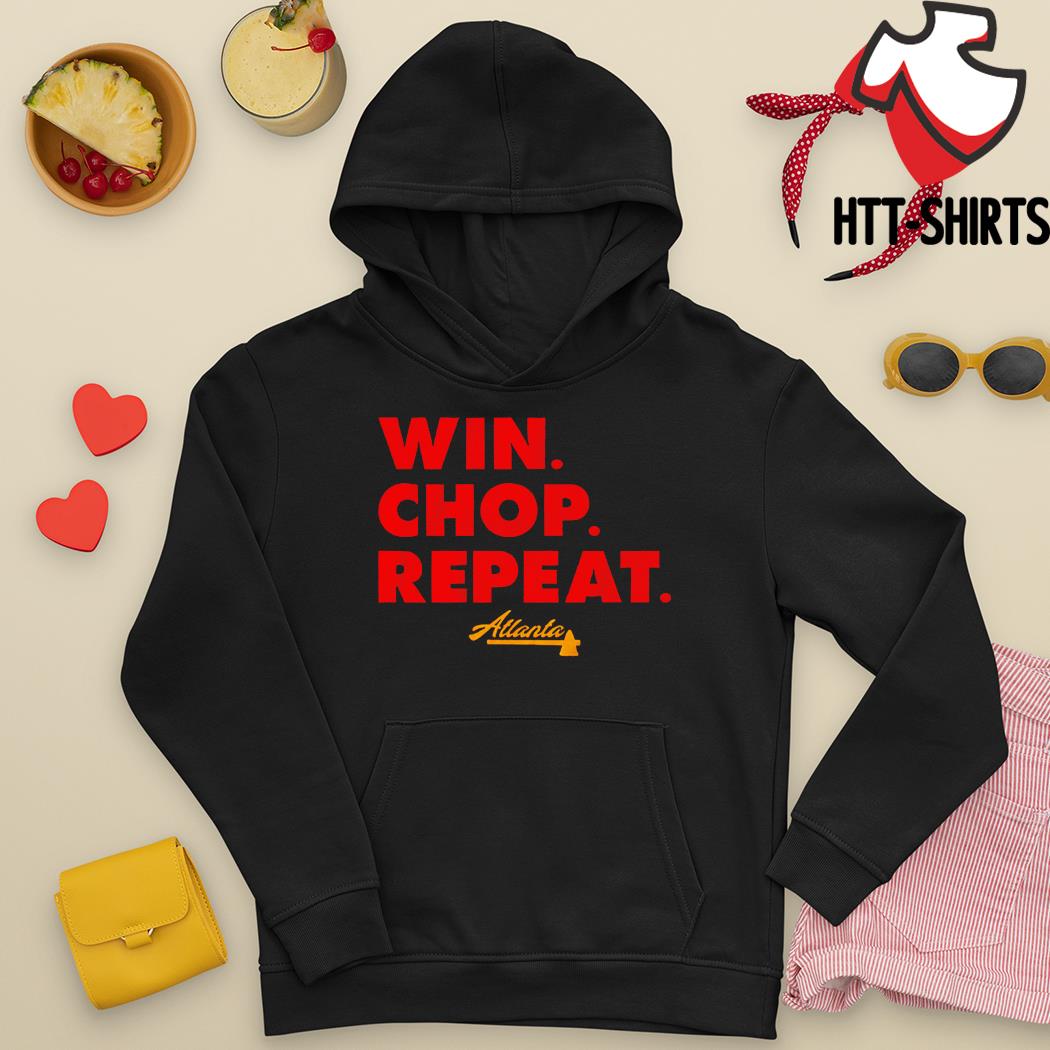 Atlanta Braves Win. Chop. Repeat. Shirt, hoodie, sweater, long sleeve and  tank top