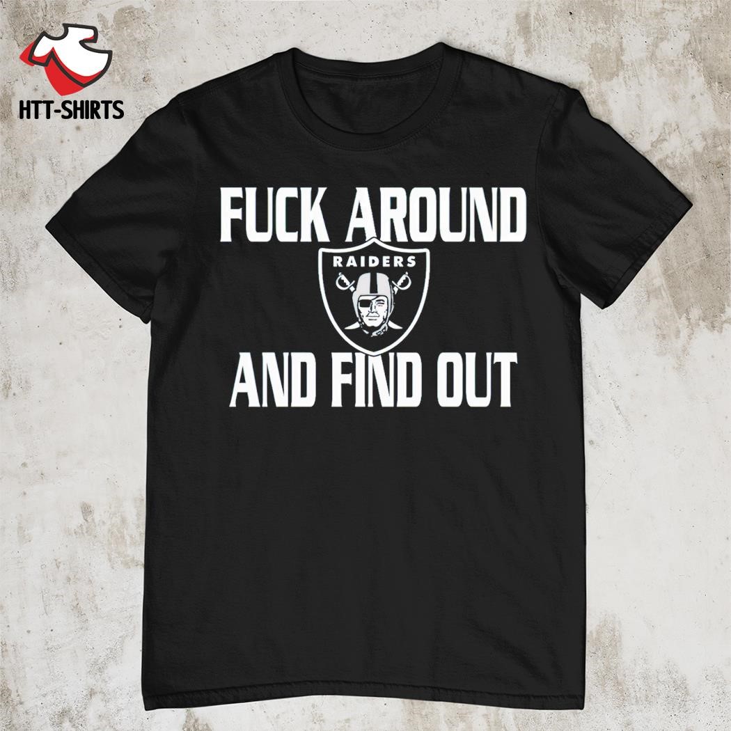 Las Vegas Raiders Fuck Around And Find Out Shirts Hoodie Tank-Top Quotes