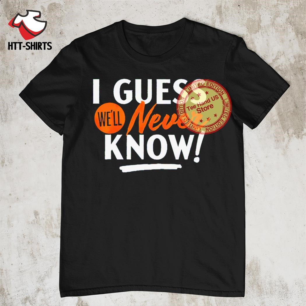 Trending Houston Astros i guess we'll never know shirt, hoodie